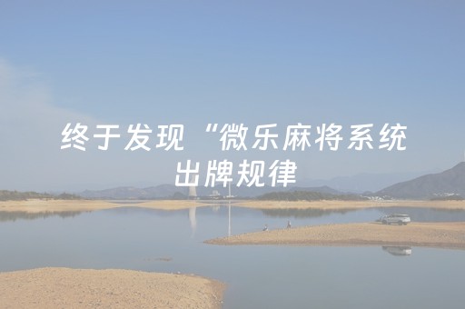终于发现“微乐麻将系统出牌规律（助赢神器通用版）