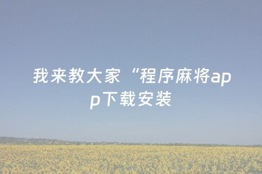 我来教大家“程序麻将app下载安装（专用辅牌神器免安装）