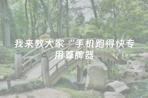 我来教大家“手机跑得快专用算牌器（助赢神器通用版）