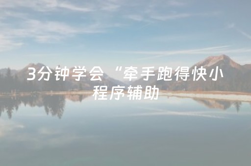 3分钟学会“牵手跑得快小程序辅助（助赢神器通用版）