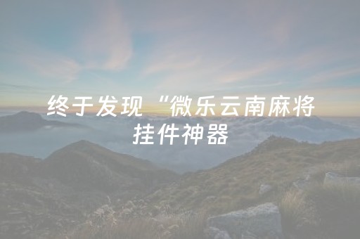终于发现“微乐云南麻将挂件神器（助赢神器通用版）
