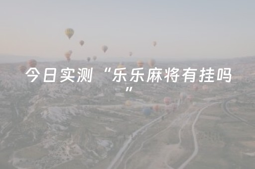 今日实测“乐乐麻将有挂吗”（详细透视教程）-哔哩哔哩