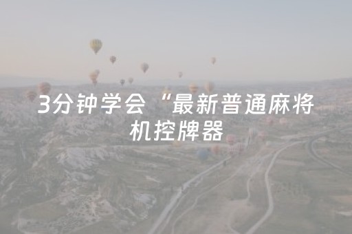3分钟学会“最新普通麻将机控牌器（专用辅牌神器免安装）