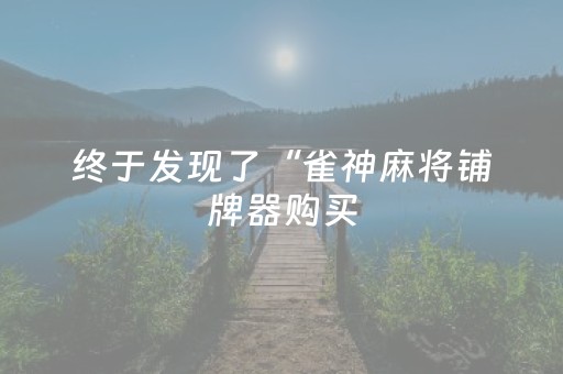 终于发现了“雀神麻将铺牌器购买（专用辅牌神器免安装）