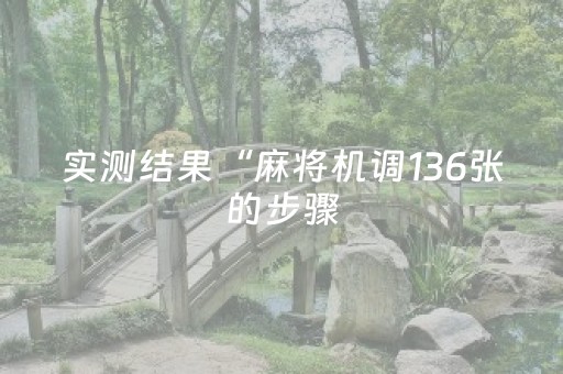 实测结果“麻将机调136张的步骤（助赢神器通用版）