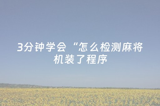 3分钟学会“怎么检测麻将机装了程序（助赢神器通用版）