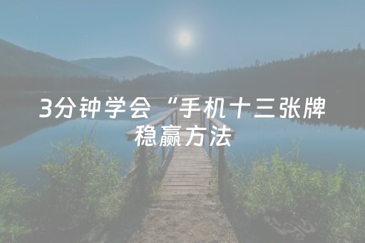 3分钟学会“手机十三张牌稳赢方法（专用辅牌神器免安装）