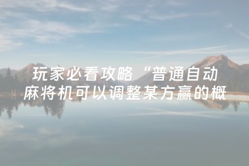 玩家必看攻略“普通自动麻将机可以调整某方赢的概率”（详细透视教程）-哔哩哔哩