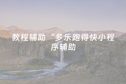 教程辅助“多乐跑得快小程序辅助（专用辅牌神器免安装）