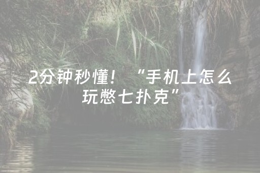2分钟秒懂！“手机上怎么玩憋七扑克”（详细开挂教程）-哔哩哔哩