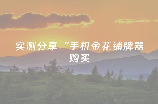 实测分享“手机金花铺牌器购买（助赢神器通用版）