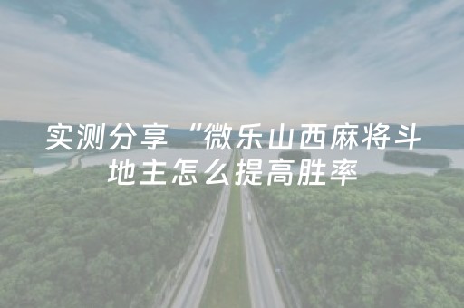 实测分享“微乐山西麻将斗地主怎么提高胜率（专用辅牌神器免安装）