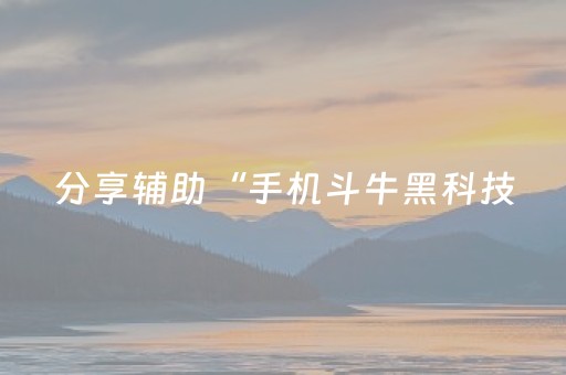 分享辅助“手机斗牛黑科技（助赢神器通用版）