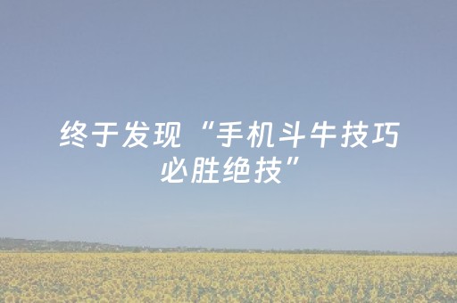 终于发现“手机斗牛技巧必胜绝技”（详细透视教程）-哔哩哔哩