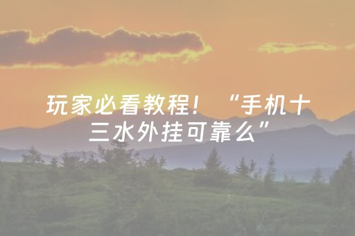 玩家必看教程！“手机十三水外挂可靠么”（详细透视教程）-哔哩哔哩