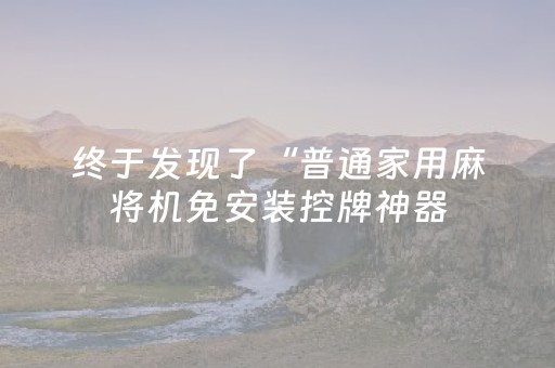 终于发现了“普通家用麻将机免安装控牌神器（助赢神器通用版）