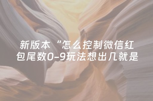 新版本“怎么控制微信红包尾数0-9玩法想出几就是出几呢”（详细透视教程）-哔哩哔哩