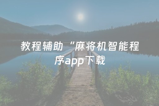 教程辅助“麻将机智能程序app下载（助赢神器通用版）