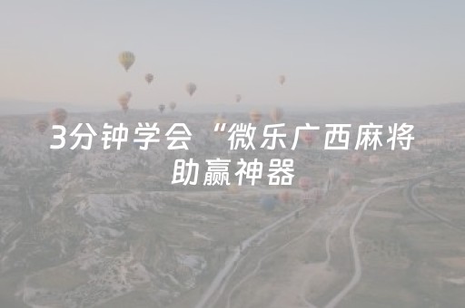 3分钟学会“微乐广西麻将助赢神器（助赢神器通用版）