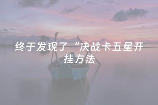 终于发现了“决战卡五星开挂方法（专用辅牌神器免安装）