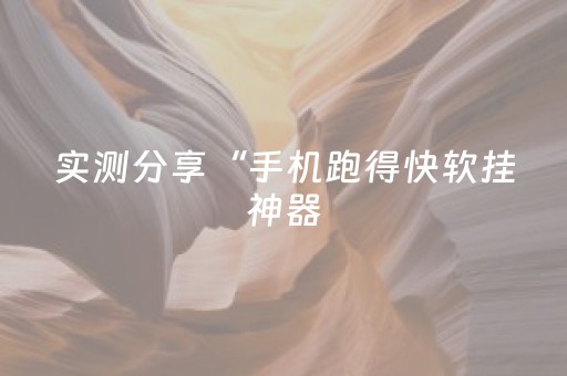 实测分享“手机跑得快软挂神器（专用辅牌神器免安装）