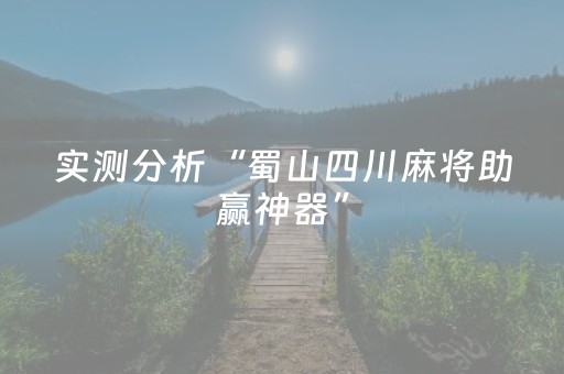 实测分析“蜀山四川麻将助赢神器”（详细辅助教程）-哔哩哔哩
