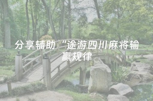 分享辅助“途游四川麻将输赢规律（专用辅牌神器免安装）