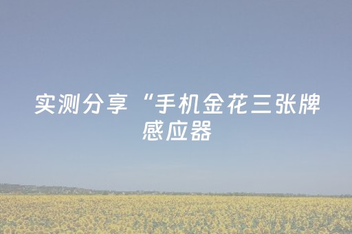 实测分享“手机金花三张牌感应器（助赢神器通用版）
