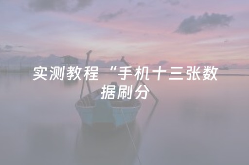 实测教程“手机十三张数据刷分（专用辅牌神器免安装）