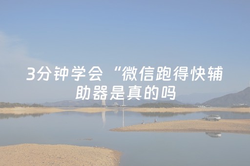 3分钟学会“微信跑得快辅助器是真的吗（助赢神器通用版）