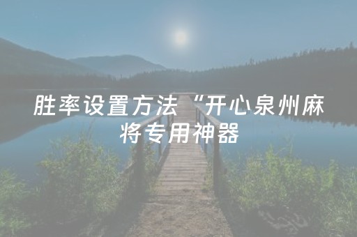 胜率设置方法“开心泉州麻将专用神器（助赢神器通用版）