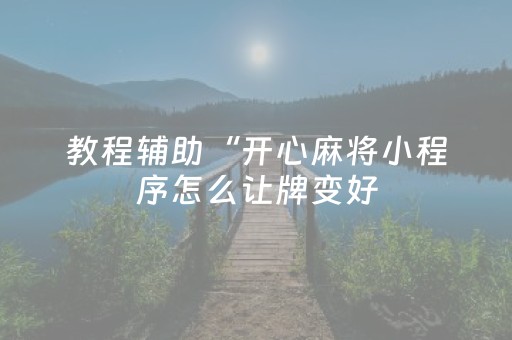 教程辅助“开心麻将小程序怎么让牌变好（专用辅牌神器免安装）