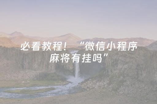 必看教程！“微信小程序麻将有挂吗”（详细透视教程）-哔哩哔哩