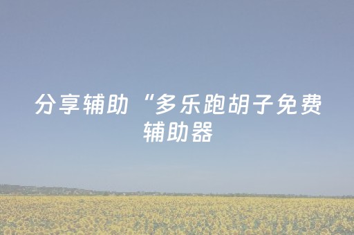 分享辅助“多乐跑胡子免费辅助器（助赢神器通用版）