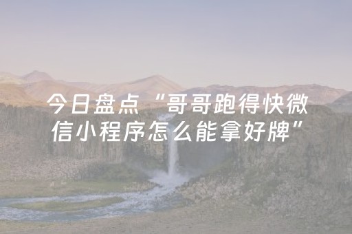 今日盘点“哥哥跑得快微信小程序怎么能拿好牌”（详细透视教程）-哔哩哔哩