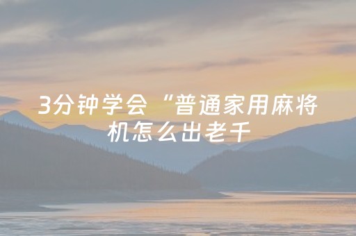 3分钟学会“普通家用麻将机怎么出老千（助赢神器通用版）