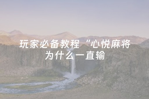 玩家必备教程“心悦麻将为什么一直输（助赢神器通用版）