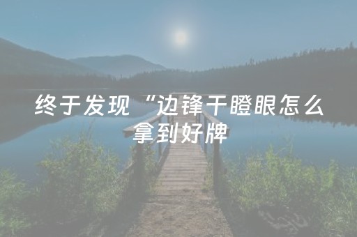 终于发现“边锋干瞪眼怎么拿到好牌（专用辅牌神器免安装）