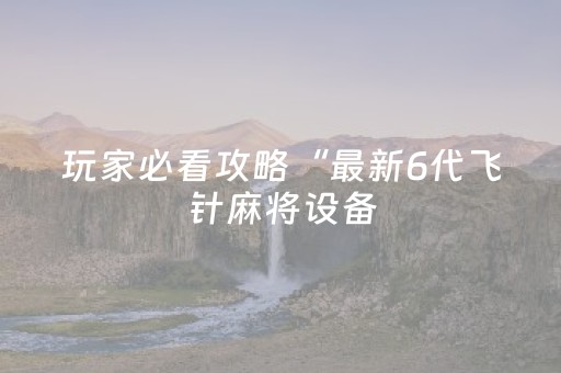 玩家必看攻略“最新6代飞针麻将设备（专用辅牌神器免安装）