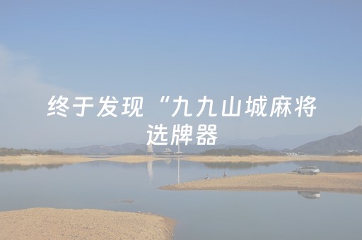 终于发现“九九山城麻将选牌器（专用辅牌神器免安装）