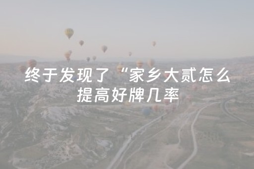 终于发现了“家乡大贰怎么提高好牌几率（助赢神器通用版）