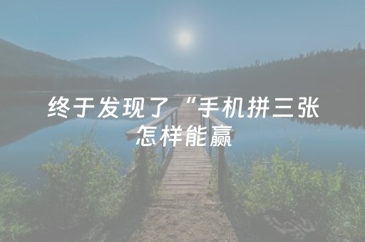 终于发现了“手机拼三张怎样能赢（助赢神器通用版）