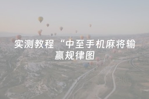 实测教程“中至手机麻将输赢规律图（助赢神器通用版）