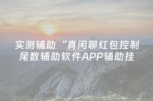实测辅助“真闲聊红包控制尾数辅助软件APP辅助挂”（详细透视教程）-哔哩哔哩