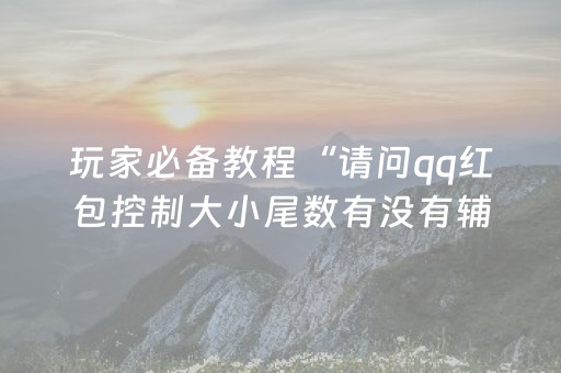 玩家必备教程“请问qq红包控制大小尾数有没有辅助软件”（详细透视教程）-哔哩哔哩
