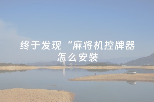 终于发现“麻将机控牌器怎么安装（助赢神器通用版）