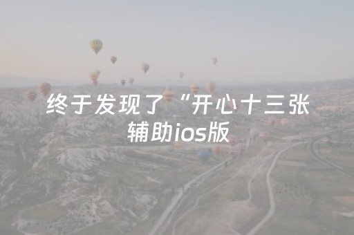 终于发现了“开心十三张辅助ios版（专用辅牌神器免安装）