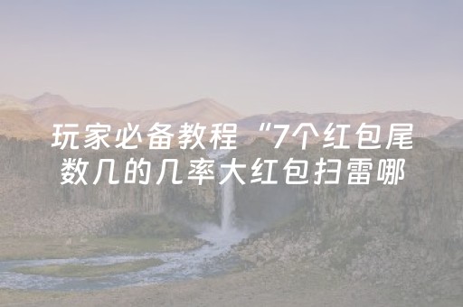 玩家必备教程“7个红包尾数几的几率大红包扫雷哪个尾数经常出”（详细透视教程）-哔哩哔哩