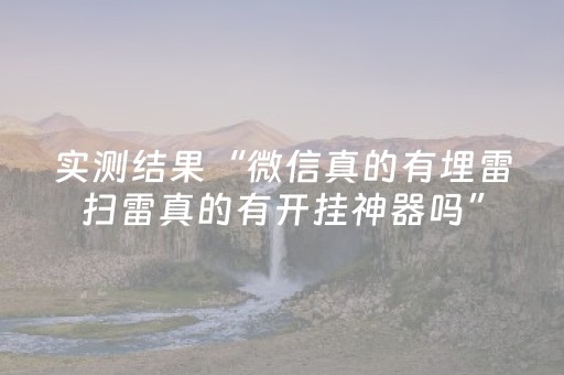 实测结果“微信真的有埋雷扫雷真的有开挂神器吗”（详细透视教程）-哔哩哔哩
