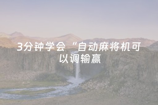 3分钟学会“自动麻将机可以调输赢（助赢神器通用版）
